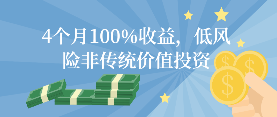 4个月100%收益，低风险非传统价值投资